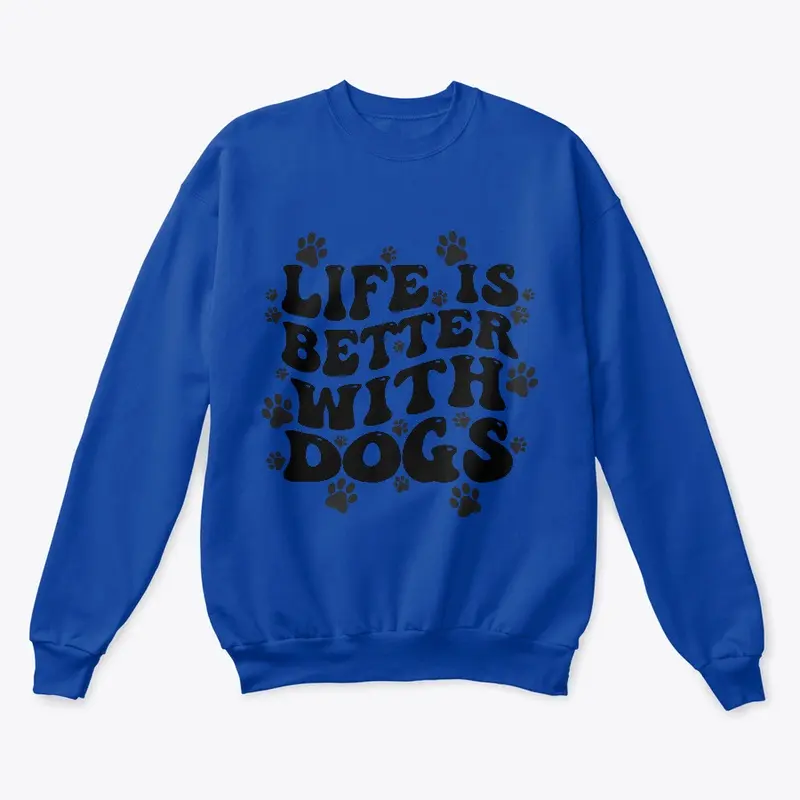 Life is better with Dogs T shirt lovers