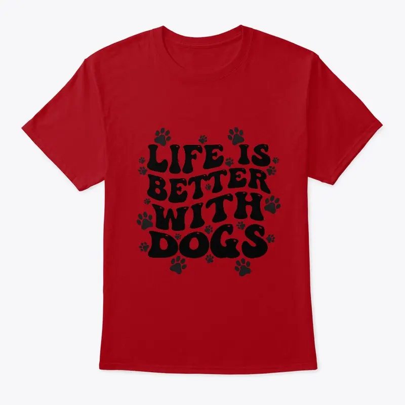 Life is better with Dogs T shirt lovers