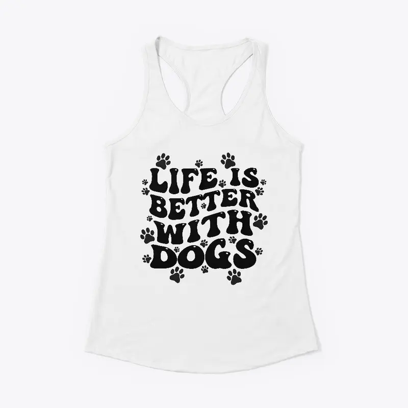 Life is better with Dogs T shirt lovers